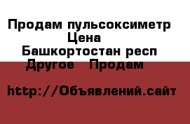 Продам пульсоксиметр MD300 › Цена ­ 1 500 - Башкортостан респ. Другое » Продам   